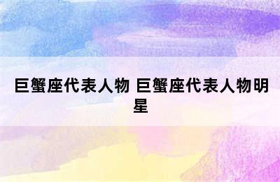 巨蟹座代表人物 巨蟹座代表人物明星